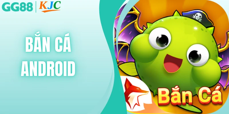 Bắn Cá Android - Tựa Game Giải Trí Di Động Hàng Đầu 2026