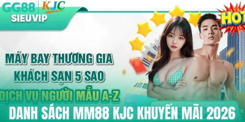 Danh sách MM88 KJC khuyến mãi 2026