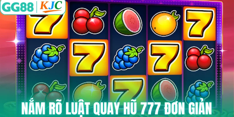 Nắm rõ luật quay hũ 777 đơn giản