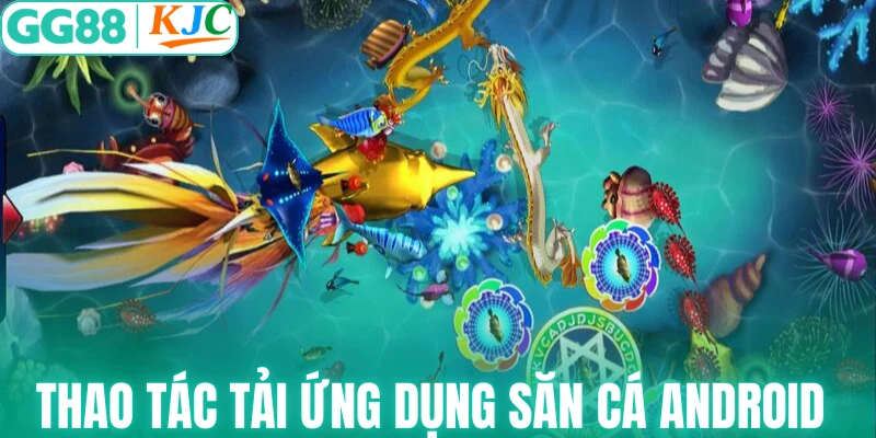 Thao tác tải ứng dụng săn cá Android
