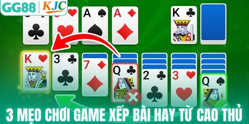 Top 3 mẹo chơi game xếp bài giúp tăng tỷ lệ thắng rõ rệt